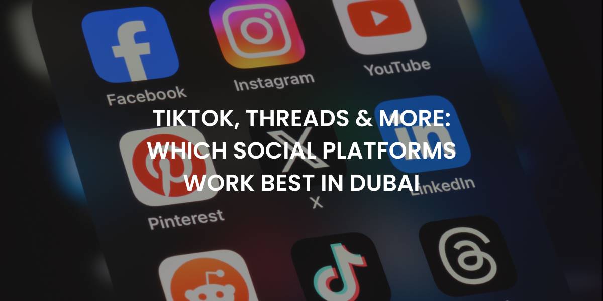 TikTok, Threads & More Which Social Platforms Work Best in Dubai